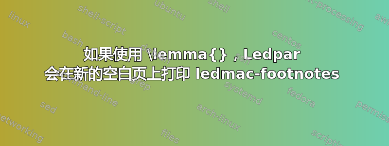 如果使用 \lemma{}，Ledpar 会在新的空白页上打印 ledmac-footnotes