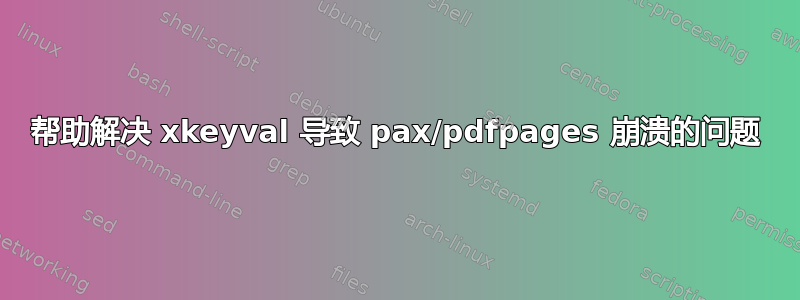 帮助解决 xkeyval 导致 pax/pdfpages 崩溃的问题