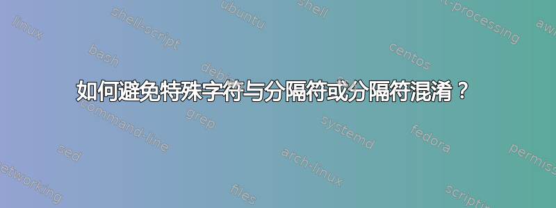 如何避免特殊字符与分隔符或分隔符混淆？