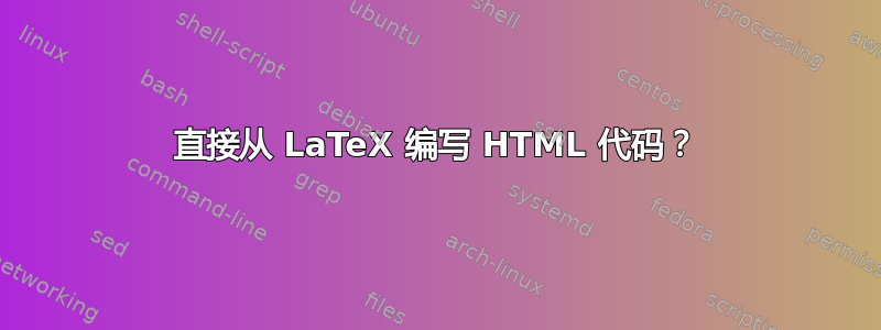 直接从 LaTeX 编写 HTML 代码？