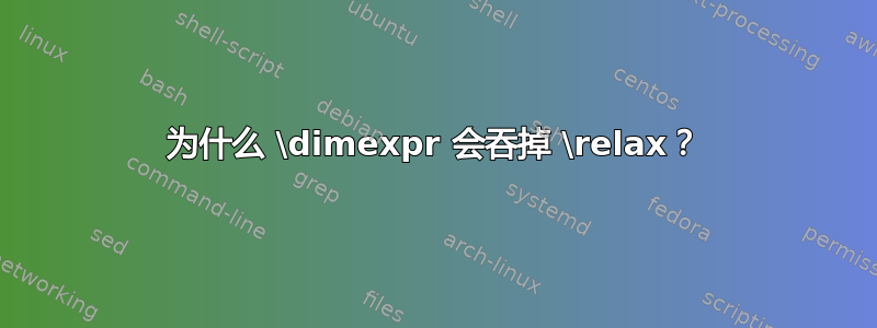 为什么 \dimexpr 会吞掉 \relax？