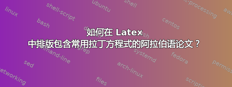 如何在 Latex 中排版包含常用拉丁方程式的阿拉伯语论文？