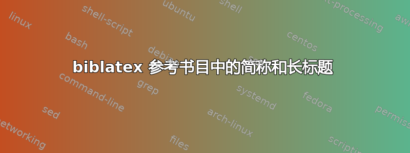 biblatex 参考书目中的简称和长标题