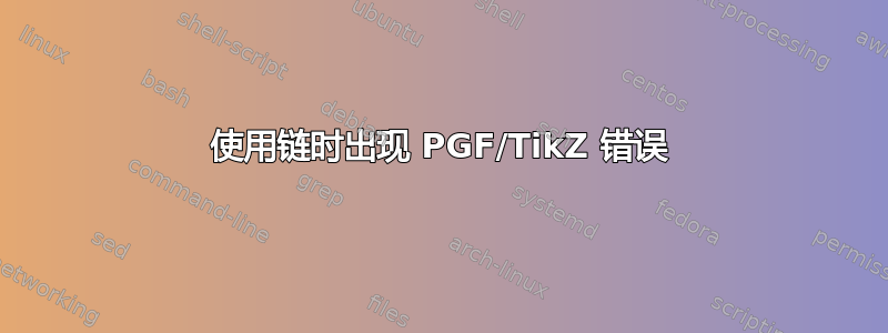 使用链时出现 PGF/TikZ 错误