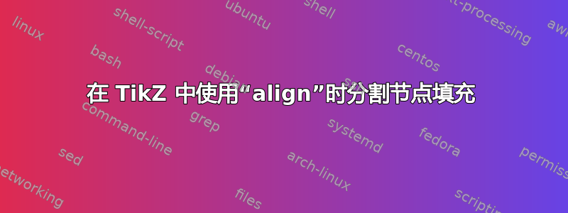 在 TikZ 中使用“align”时分割节点填充