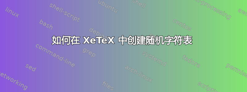 如何在 XeTeX 中创建随机字符表