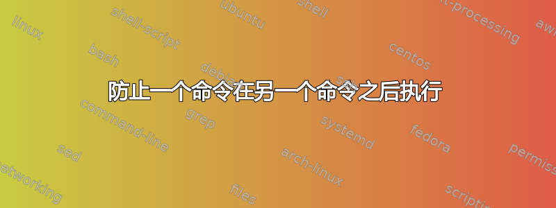 防止一个命令在另一个命令之后执行