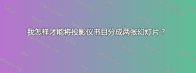 我怎样才能将投影仪书目分成两张幻灯片？