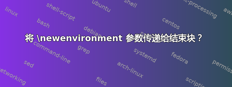 将 \newenvironment 参数传递给结束块？