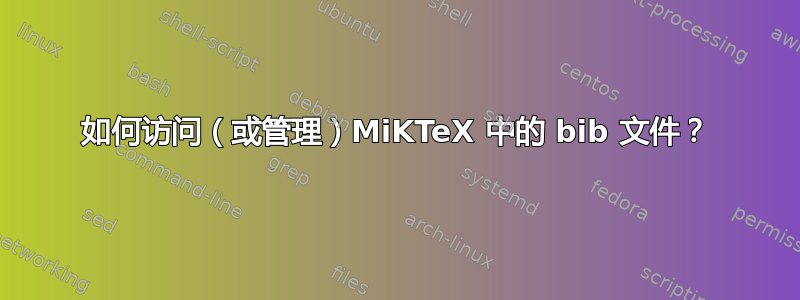 如何访问（或管理）MiKTeX 中的 bib 文件？