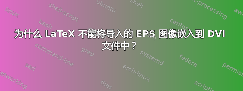 为什么 LaTeX 不能将导入的 EPS 图像嵌入到 DVI 文件中？