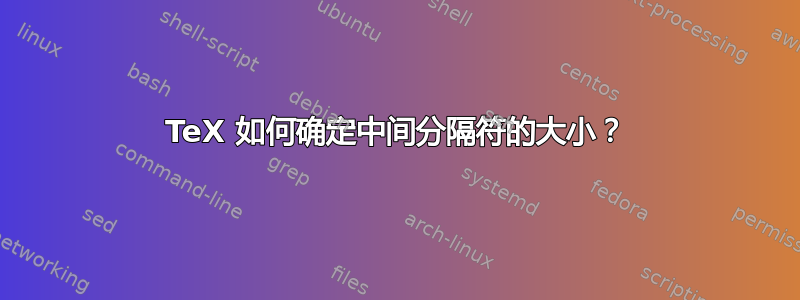 TeX 如何确定中间分隔符的大小？