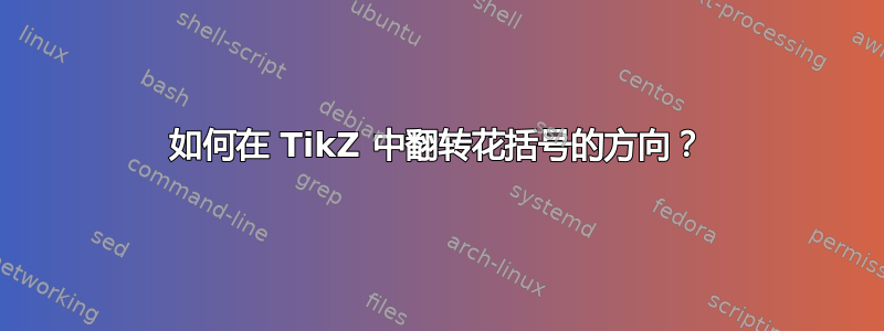 如何在 TikZ 中翻转花括号的方向？