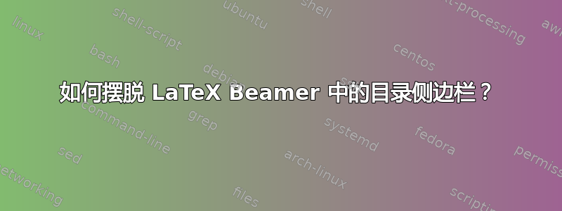 如何摆脱 LaTeX Beamer 中的目录侧边栏？