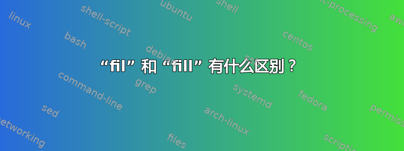 “fil” 和 “fill” 有什么区别？