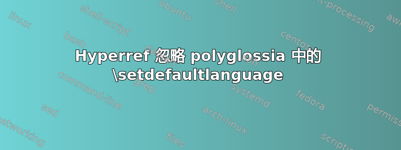 Hyperref 忽略 polyglossia 中的 \setdefaultlanguage