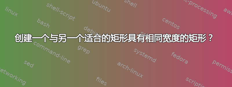 创建一个与另一个适合的矩形具有相同宽度的矩形？