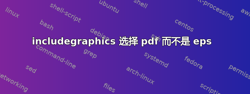 includegraphics 选择 pdf 而不是 eps 