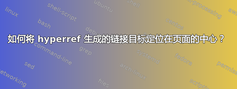 如何将 hyperref 生成的链接目标定位在页面的中心？