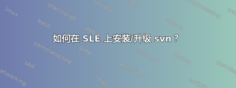 如何在 SLE 上安装/升级 svn？