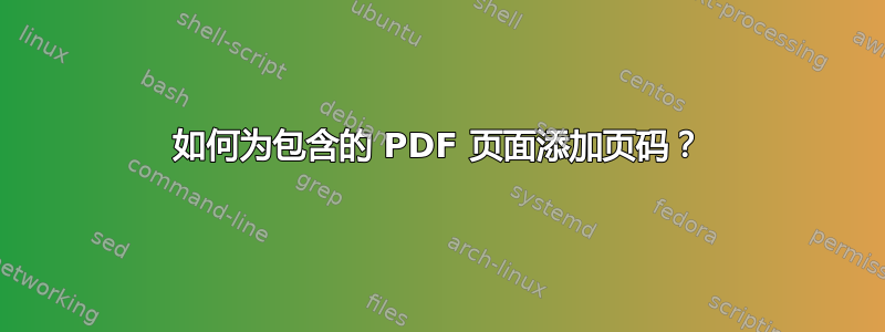 如何为包含的 PDF 页面添加页码？