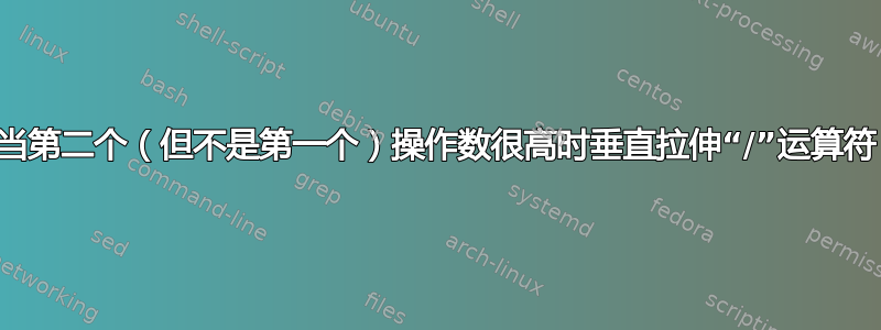 当第二个（但不是第一个）操作数很高时垂直拉伸“/”运算符