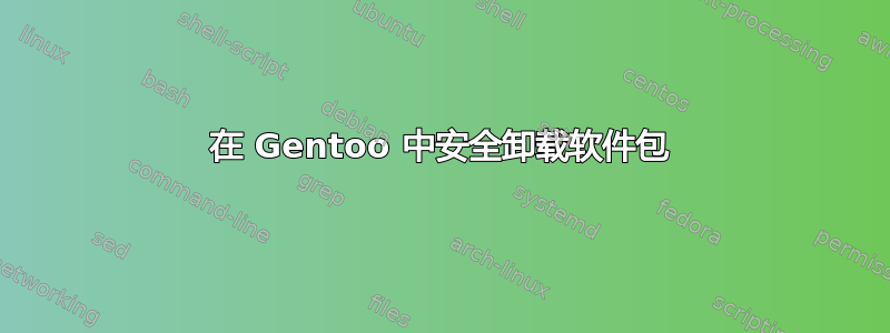 在 Gentoo 中安全卸载软件包