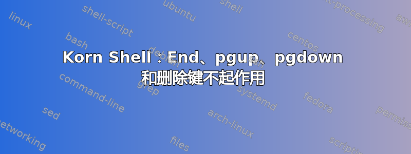 Korn Shell：End、pgup、pgdown 和删除键不起作用