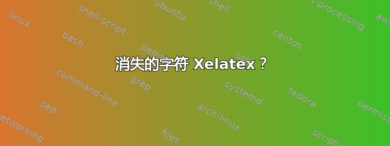 消失的字符 Xelatex？