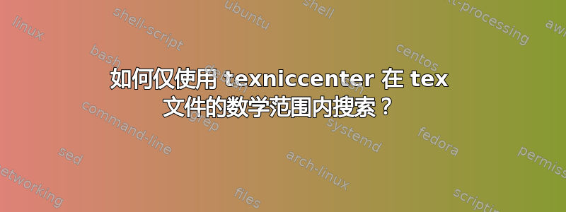 如何仅使用 texniccenter 在 tex 文件的数学范围内搜索？