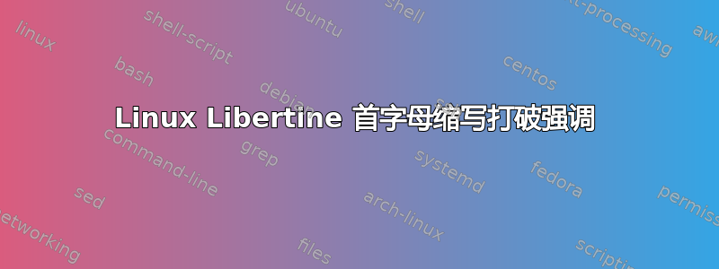 Linux Libertine 首字母缩写打破强调