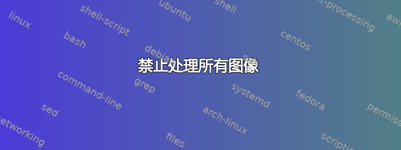 禁止处理所有图像