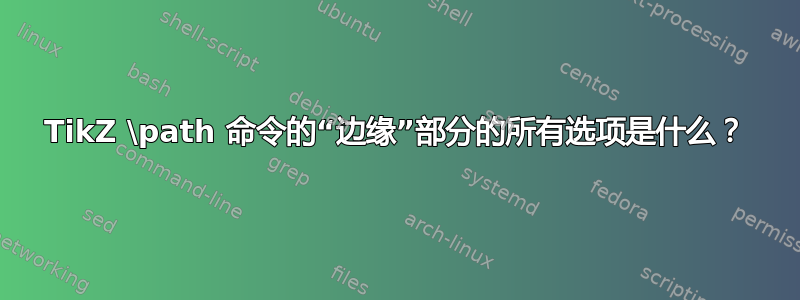 TikZ \path 命令的“边缘”部分的所有选项是什么？