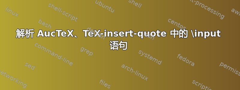 解析 AucTeX、TeX-insert-quote 中的 \input 语句