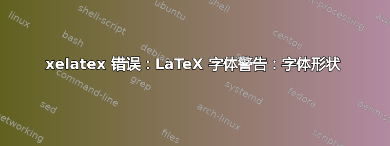 xelatex 错误：LaTeX 字体警告：字体形状