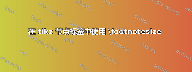 在 tikz 节点标签中使用 \footnotesize