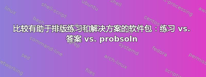 比较有助于排版练习和解决方案的软件包：练习 vs. 答案 vs. probsoln