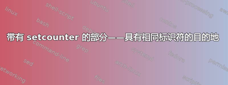 带有 setcounter 的部分——具有相同标识符的目的地