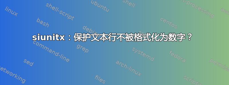 siunitx：保护文本行不被格式化为数字？