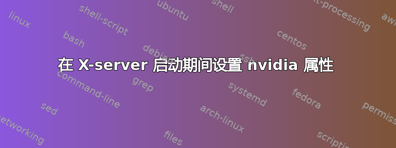 在 X-server 启动期间设置 nvidia 属性