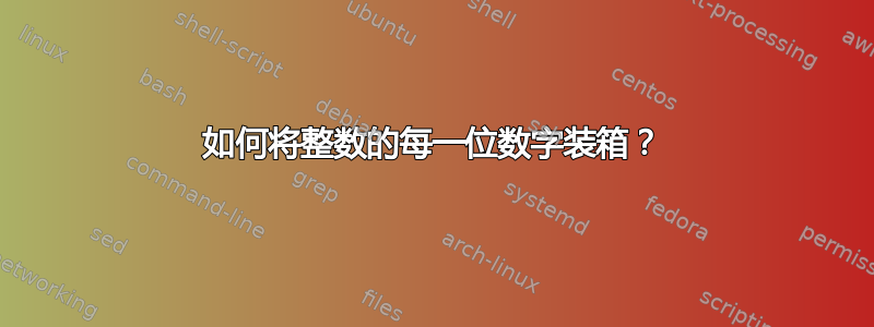 如何将整数的每一位数字装箱？