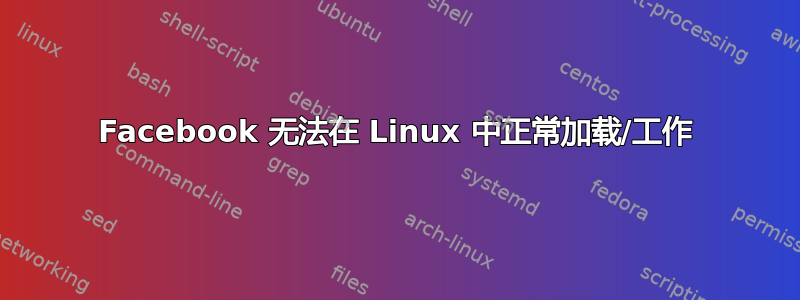 Facebook 无法在 Linux 中正常加载/工作