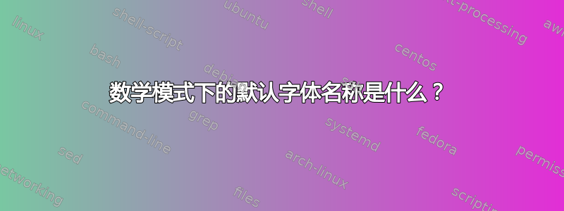 数学模式下的默认字体名称是什么？