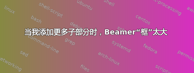 当我添加更多子部分时，Beamer“框”太大