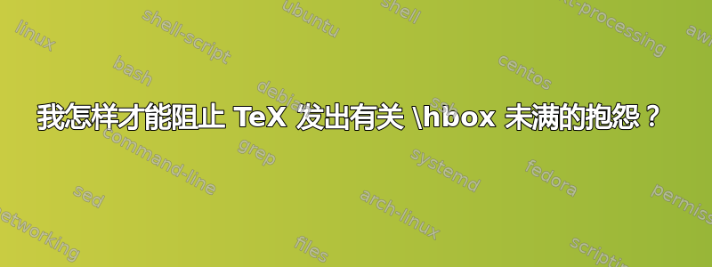 我怎样才能阻止 TeX 发出有关 \hbox 未满的抱怨？