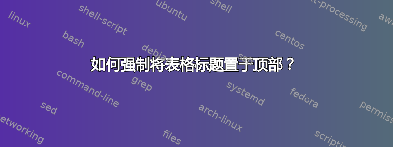 如何强制将表格标题置于顶部？