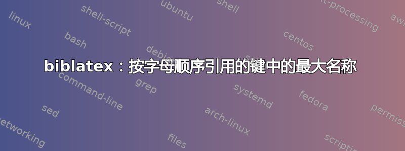 biblatex：按字母顺序引用的键中的最大名称