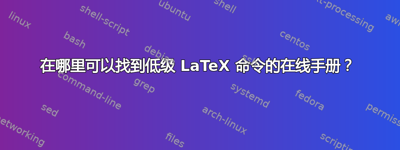 在哪里可以找到低级 LaTeX 命令的在线手册？