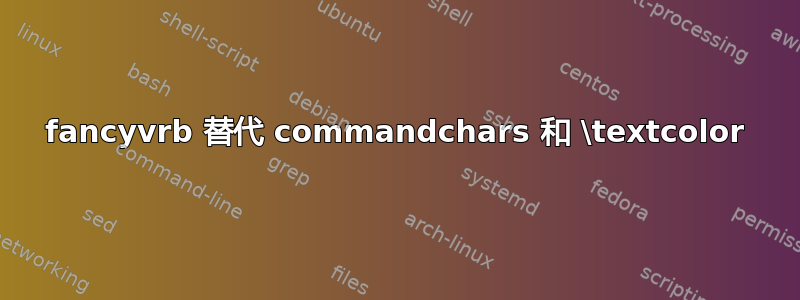 fancyvrb 替代 commandchars 和 \textcolor