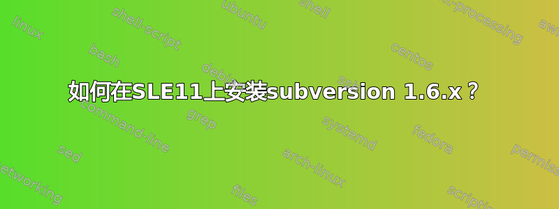 如何在SLE11上安装subversion 1.6.x？